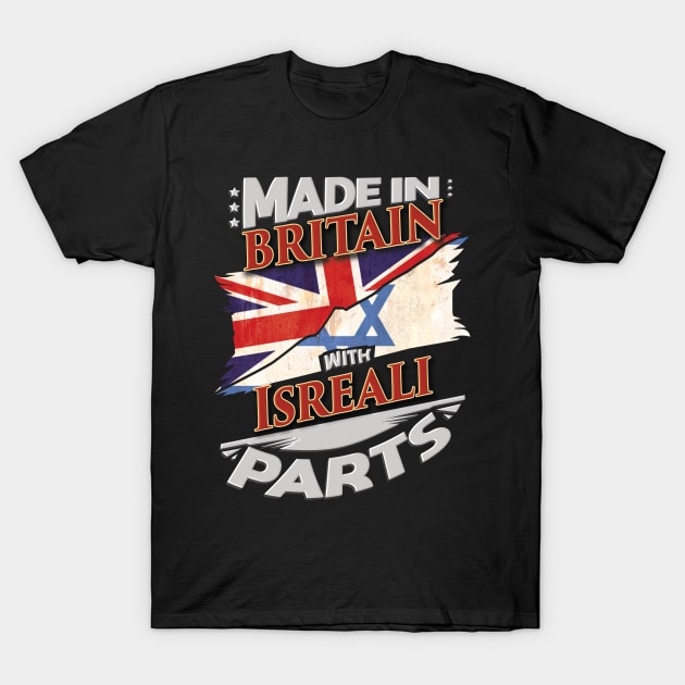 Made In Britain With Isreali Parts - Gift for Isreali From Israel T-Shirt by Country Flags